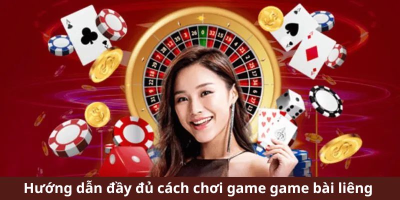 Hướng dẫn đầy đủ cách chơi game game bài liêng 